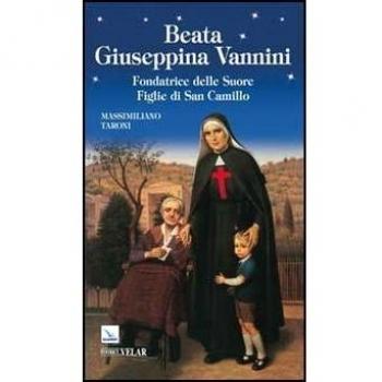 Beata Giuseppina Vannini. Fondatrice delle Suore Figlie di San Camillo
