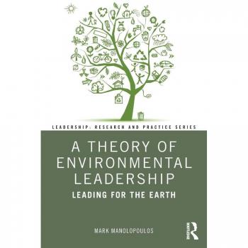 A Theory of Environmental Leadership: Leading for the Earth (Leadership: Research and Practice)
