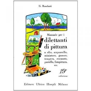 Manuale Per I Dilettanti Di Pittura A Olio, Acquarello, Miniatura, Guazzo, Tempera, Encausto, Pastel