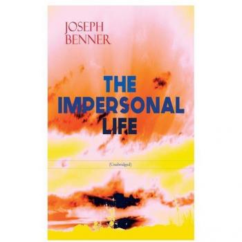 THE IMPERSONAL LIFE (Unabridged): Spirituality & Practice Classic