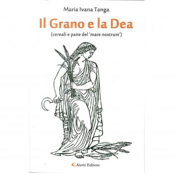Il grano e la dea (cereali e pane del 'mare nostrum')