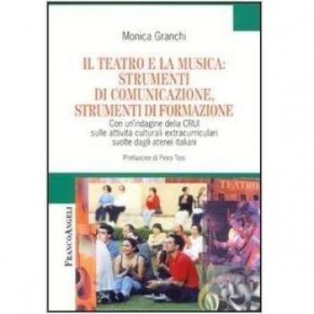 Il teatro e la musica: strumenti di comunicazione, strumenti di formazione. Con un'indagine della CRUI sulle attività culturali extracurriculari svolte...
