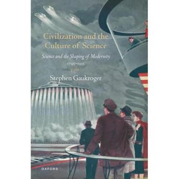 Civilization and the Culture of Science : Science and the Shaping of Modernity, 1795-1935