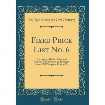 Fixed Price List No. 6: Catalogue of Gold, Silver and Copper, United States and Foreign Coins, Old Weapons, Curios, Etc