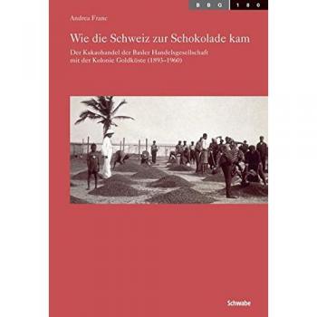 Andrea Franc Wie Die Schweiz Zur Schokolade Kam: Der Kakaohandel Der Basler Handelsgesellschaft Mit Der Kolonie Goldküste (1893-1960)