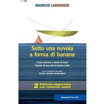 Sotto una nuvola a forma di banana. Ironia, tecnica e storie di mare. Segreti di una vita in barca a vela. Ediz. ampliata