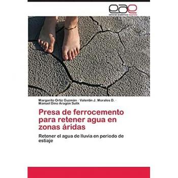 Presa de ferrocemento para retener agua en zonas áridas: Retener el agua de lluvia en periodo de estiaje