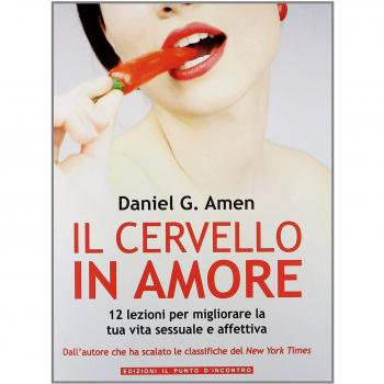 Il cervello in amore. 12 lezioni per migliorare la tua vita sessuale e affettiva