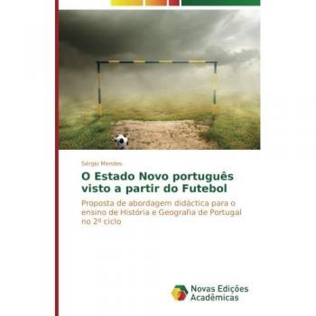 O Estado Novo português visto a partir do Futebol: Proposta de abordagem didáctica para o ensino de História e Geografia de Portugal no 2º ciclo