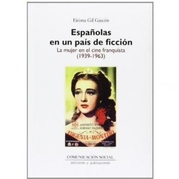 Españolas en un país de ficción : la mujer en el cine franquista, 1939-1963