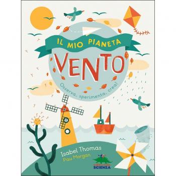 Il mio pianeta. Vento. Osserva, sperimenta, crea!