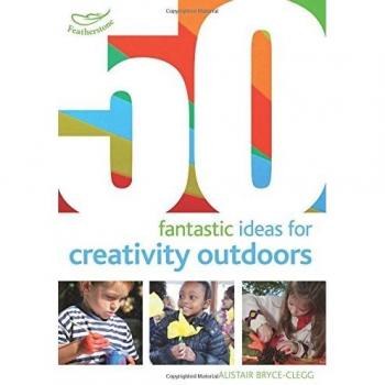 50 fantastic ideas for Creativity Outdoors (50 Fantastic Things)