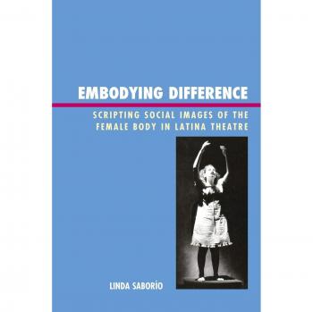 Embodying Difference: Scripting Social Images Of The Female Body In Latina Theatre (Paperback)