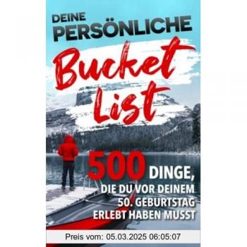 Deine persönliche Bucket List: 500 Dinge, die du vor deinem 50. Geburtstag erlebt haben musst