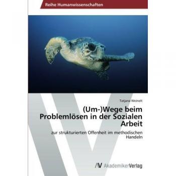 (Um-)Wege beim Problemlösen in der Sozialen Arbeit: zur strukturierten Offenheit im methodischen Handeln