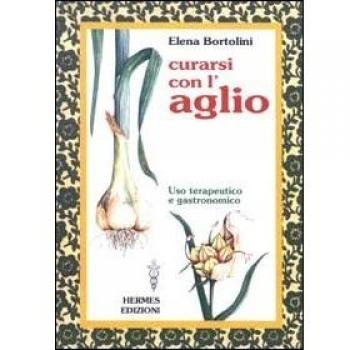 Curarsi con l'aglio. Uso terapeutico e gastronomico
