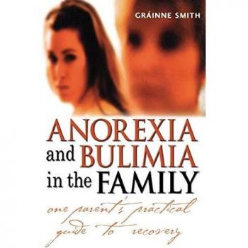 Anorexia and Bulimia in the Family: One Parent's Practical Guide to Recovery