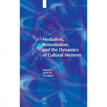 Mediation, Remediation, and the Dynamics of Cultural Memory