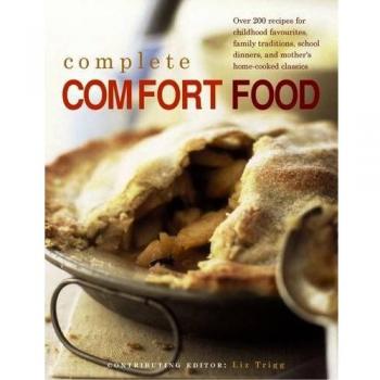 Complete Comfort Food : Over 200 Recipes for Childhood Favourites, Family Traditions, School Dinners and Mother's Home-Cooked Classics