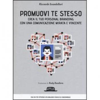 Promuovi te stesso. Crea il tuo personal branding con una comunicazione mirata e vincente