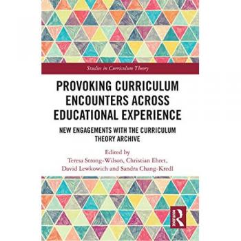 Provoking Curriculum Encounters Across Educational Experience: New Engagements with the Curriculum Theory Archive (Studies in Curriculum Theory)