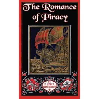 The Romance of Piracy: The story of the adventures, fights, and deeds of daring of pirates,: The Story of the Adventures, Fights, and Deeds of Daring ... and Buccaneers from the Earliest Tim