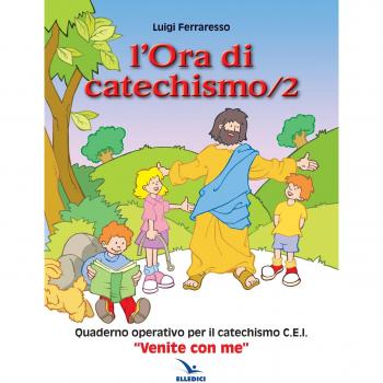 L'ora di catechismo. Quaderno operativo per il catechismo Cei «Venite con me»
