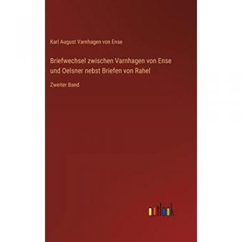 Briefwechsel zwischen Varnhagen von Ense und Oelsner nebst Briefen von Rahel: Zweiter Band