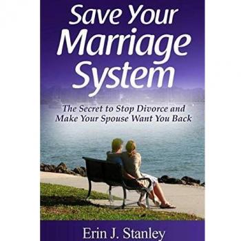 Save Your Marriage System: The Secret to Stop Divorce and Make Your Spouse Want You Back
