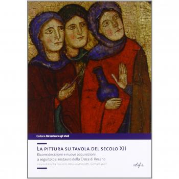 La pittura su tavola del secolo XII. Riconsiderazioni e nuove acquisizioni a seguito del restauro della Croce di Rosano