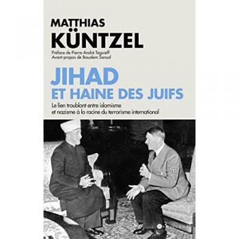 Matthias Küntzel Jihad Et Haine Des Juifs : Le Lien Troublant Entre Islamisme Et Nazisme À La Racine Du Terrorisme International