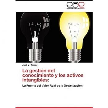 La gestión del conocimiento y los activos intangibles:: La Fuente del Valor Real de la Organización