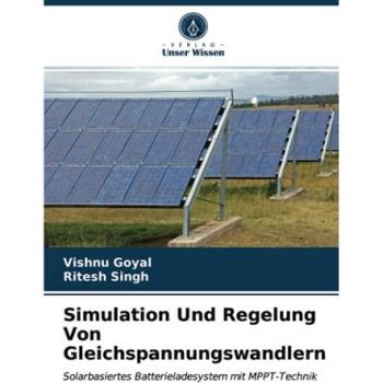 Simulation Und Regelung Von Gleichspannungswandlern: Solarbasiertes Batterieladesystem mit MPPT-Technik