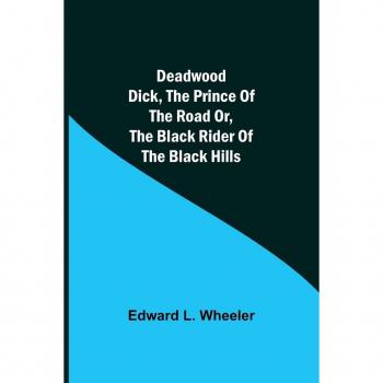 Deadwood Dick, The Prince of the Road or, The Black Rider of the Black Hills