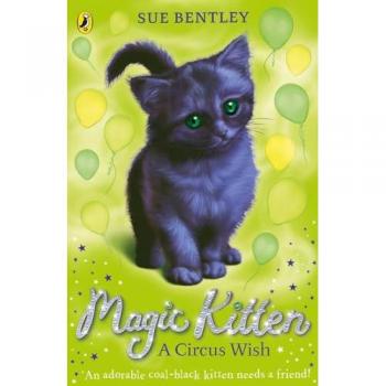 Sue Bentley Magic Kitten: A Circus Wish