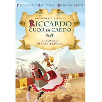 Al torneo di Montebavoso. Le sciagurate imprese di Riccardo Cuor di Cardo. Ediz. illustrata