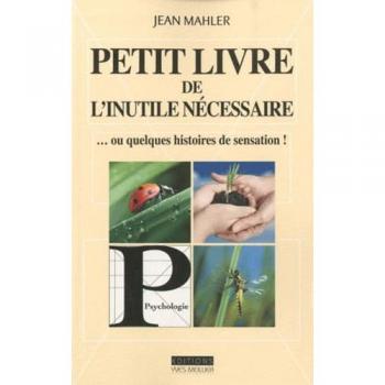 Petit livre de l'inutile nécessaire : Ou quelques histoires de sensation