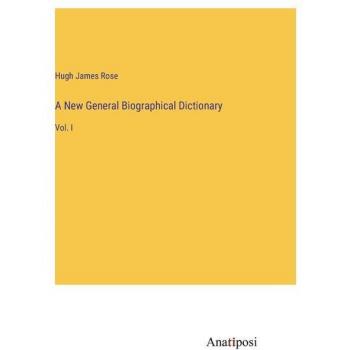 A New General Biographical Dictionary: Vol. I