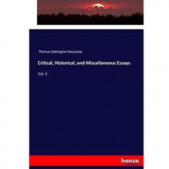 Critical, Historical, and Miscellaneous Essays: Vol. 3