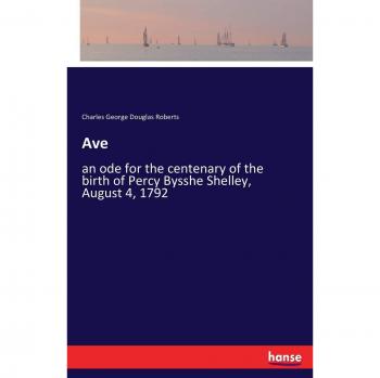 Ave: an ode for the centenary of the birth of Percy Bysshe Shelley, August 4, 1792