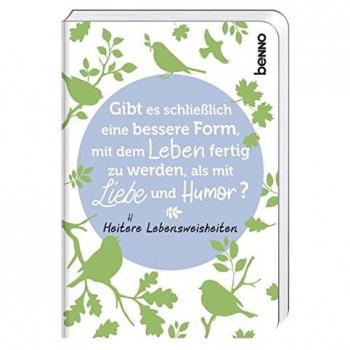 Gibt es schließlich eine bessere Form, mit dem Leben fertig zu werden, als mit Liebe und Humor?: Heitere Lebensweisheiten