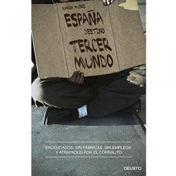 España, destino tercer mundo: Endeudados, sin fábricas, sin empleos y atrapados por el corralito (Deusto)