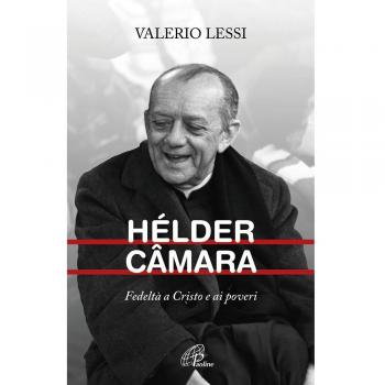 Hélder Câmara. Fedeltà a Cristo e ai poveri