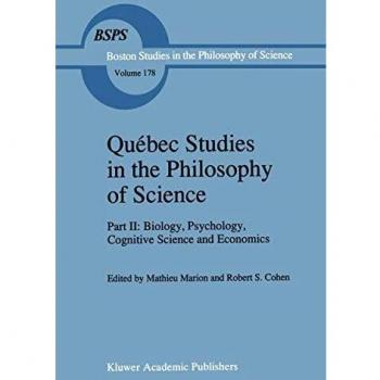 Québec Studies in the Philosophy of Science: Part II: Biology, Psychology, Cognitive Science and Economics Essays in Honor of Hugues Leblanc