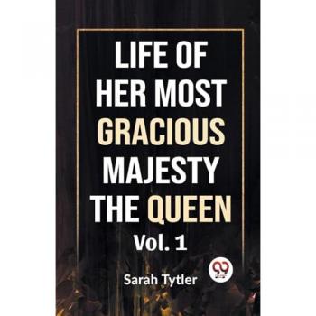 Life Of Her Most Gracious Majesty The Queen Vol.1