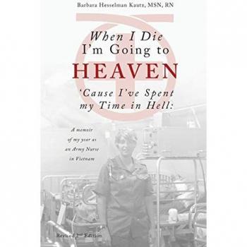 When I Die I'm Going to Heaven 'Cause I've Spent my Time in Hell: A memoir of my year as an Army Nurse in Vietnam