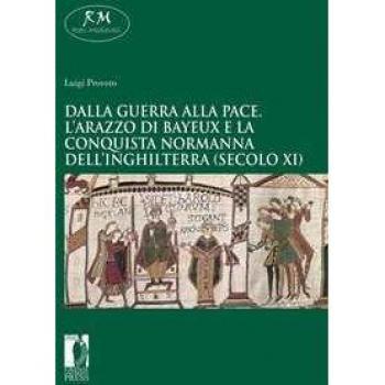 Dalla guerra alla pace. L’arazzo di Bayeux e la conquista normann... Luigi Provero