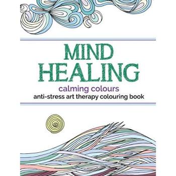 Mind Healing Anti-Stress Art Therapy Colouring Book: Calming Colours: Experience relaxation and stimulation through colouring