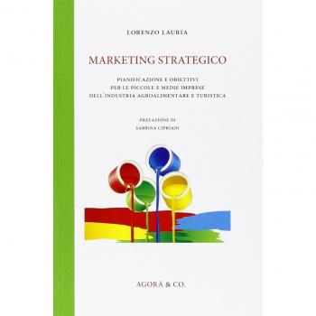 Marketing strategico. Pianificazione e obiettivi per le piccole e medie imprese dell'industria agroalimentare e turistica