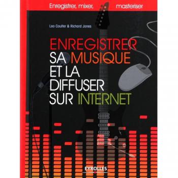 Enregistrer sa musique et la diffuser sur Internet : Enregistrer, mixer, masteriser